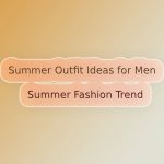 Summer Outfit Ideas for Men - Summer Fashion Trend