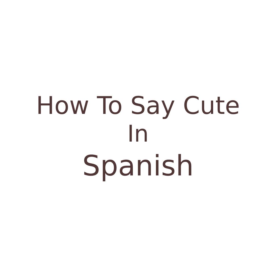 Cute In Spanish