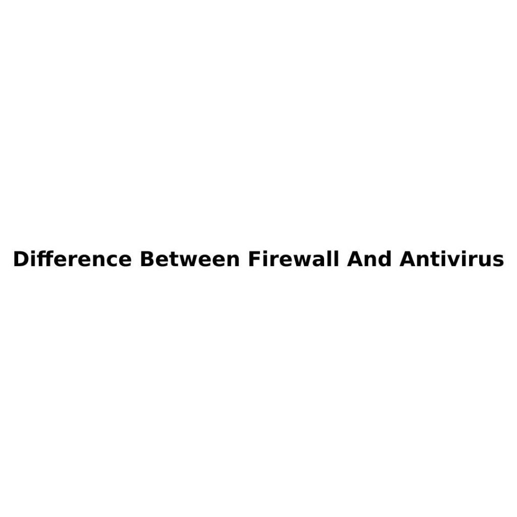 Difference Between Firewall And Antivirus
