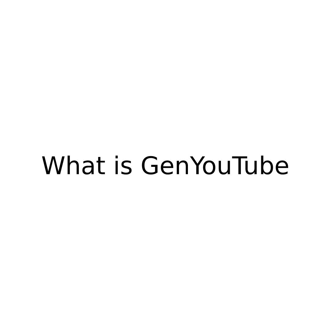 What is GenYouTube