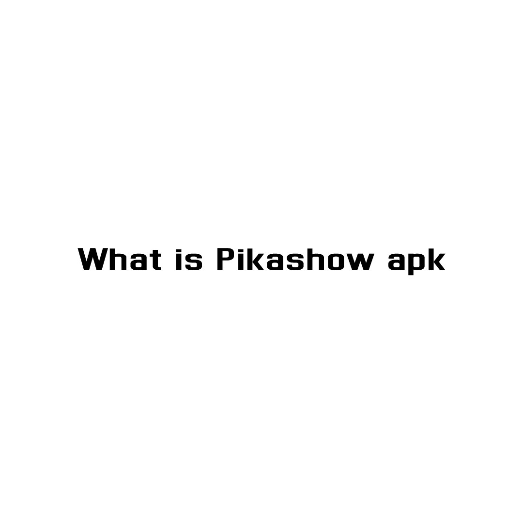 What is Pikashow apk