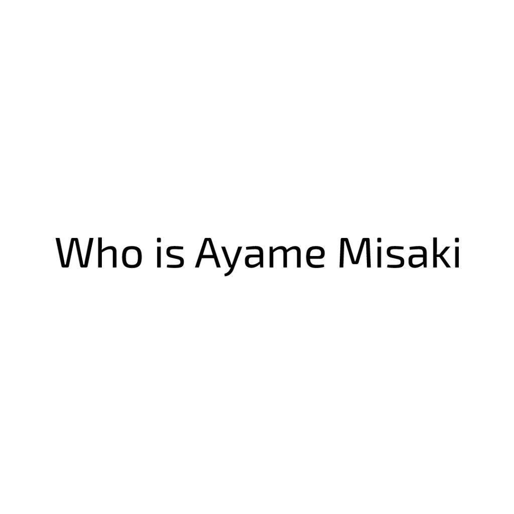 Who is Ayame Misaki