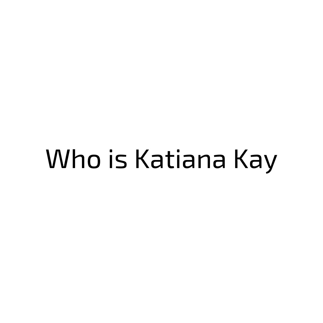 Who is Katiana Kay