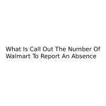 What Is Call Out The Number Of Walmart To Report An Absence