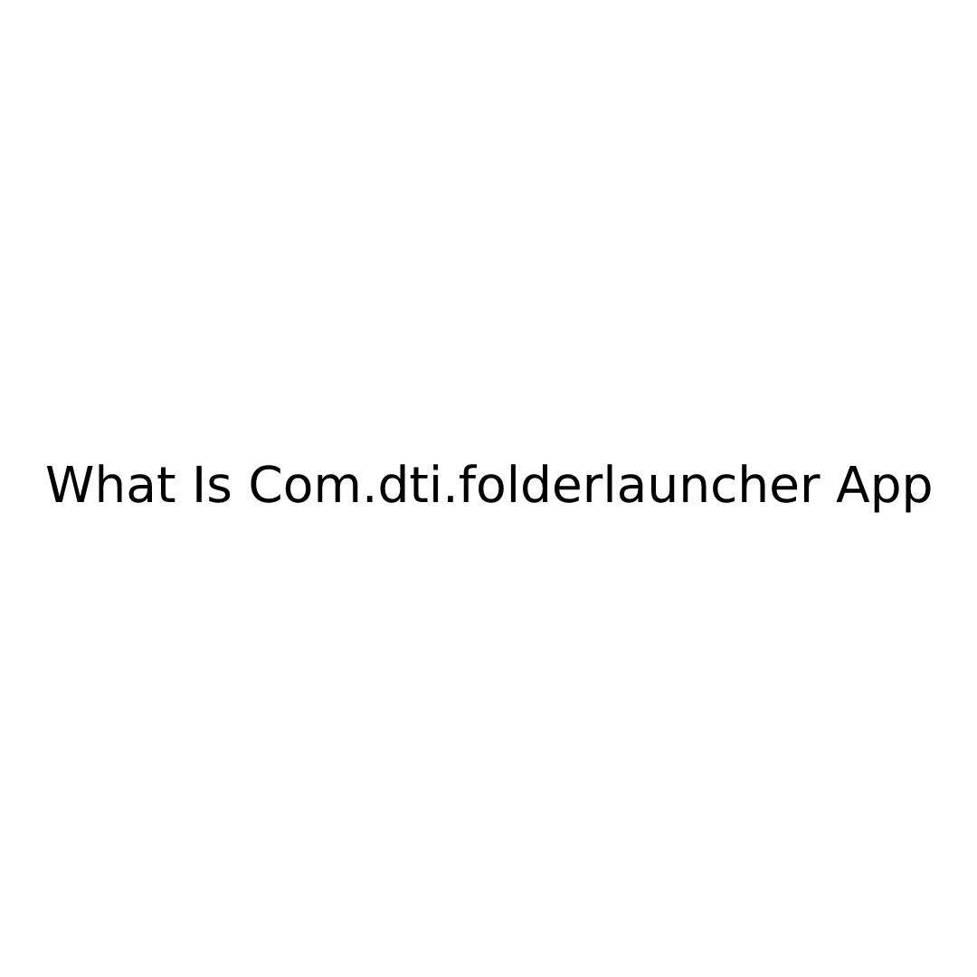 What Is Com.dti.folderlauncher App