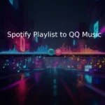 How to Move Your Spotify Playlist to QQ Music