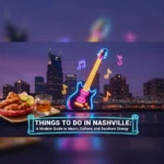 Things to Do in Nashville: A Modern Guide to Music, Culture, and Southern Energy